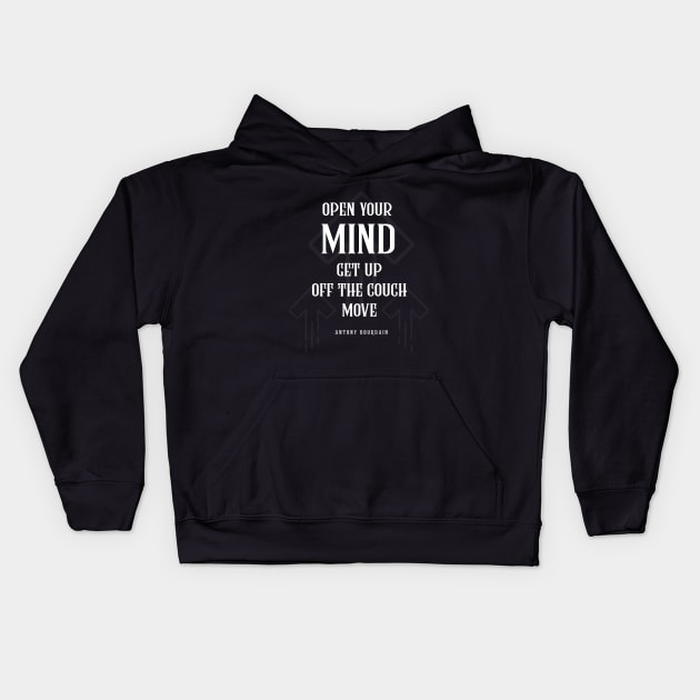 Anthony Bourdain Quotes Open Your MIND Get Up Off The Couch Move Kids Hoodie by teesmile